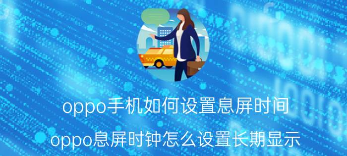 oppo手机如何设置息屏时间 oppo息屏时钟怎么设置长期显示？